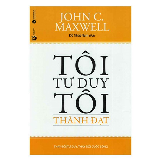 Tôi Tư Duy Tôi Thành Đạt – John C. Maxwell